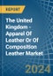 The United Kingdom - Apparel Of Leather Or Of Composition Leather - Market Analysis, Forecast, Size, Trends and Insights - Product Image