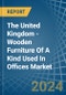 The United Kingdom - Wooden Furniture Of A Kind Used In Offices - Market Analysis, Forecast, Size, Trends and Insights - Product Thumbnail Image