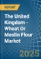 The United Kingdom - Wheat Or Meslin Flour - Market Analysis, Forecast, Size, Trends and Insights - Product Image