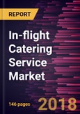In-flight Catering Service Market to 2025 - Global Analysis and Forecasts by Catering Service; Catering Types; Aircraft Class; and Flight Type- Product Image
