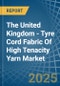 The United Kingdom - Tyre Cord Fabric Of High Tenacity Yarn - Market Analysis, Forecast, Size, Trends and Insights - Product Thumbnail Image