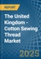 The United Kingdom - Cotton Sewing Thread - Market Analysis, Forecast, Size, Trends and Insights - Product Thumbnail Image