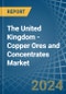 The United Kingdom - Copper Ores and Concentrates - Market Analysis, Forecast, Size, Trends and Insights - Product Image