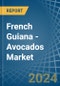 French Guiana - Avocados - Market Analysis, Forecast, Size, Trends and Insights - Product Image