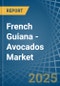 French Guiana - Avocados - Market Analysis, Forecast, Size, Trends and Insights - Product Image