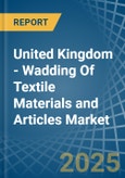 United Kingdom - Wadding Of Textile Materials and Articles - Market Analysis, Forecast, Size, Trends and Insights- Product Image