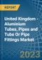 United Kingdom - Aluminium Tubes, Pipes and Tube Or Pipe Fittings - Market Analysis, Forecast, Size, Trends and Insights - Product Image