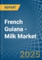 French Guiana - Milk - Market Analysis, Forecast, Size, Trends and Insights - Product Image