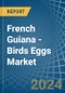 French Guiana - Birds Eggs - Market Analysis, Forecast, Size, Trends and Insights - Product Thumbnail Image