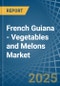 French Guiana - Vegetables and Melons - Market Analysis, Forecast, Size, Trends and Insights - Product Image