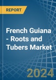 French Guiana - Roots and Tubers - Market Analysis, Forecast, Size, Trends and Insights- Product Image