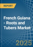 French Guiana - Roots and Tubers - Market Analysis, Forecast, Size, Trends and Insights- Product Image