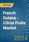 French Guiana - Citrus Fruits - Market Analysis, Forecast, Size, Trends and Insights - Product Image