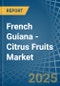 French Guiana - Citrus Fruits - Market Analysis, Forecast, Size, Trends and Insights - Product Image