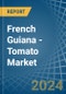 French Guiana - Tomato - Market Analysis, Forecast, Size, Trends and Insights - Product Image
