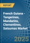 French Guiana - Tangerines, Mandarins, Clementines, Satsumas - Market Analysis, Forecast, Size, Trends and Insights - Product Image