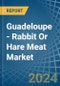 Guadeloupe - Rabbit Or Hare Meat - Market Analysis, Forecast, Size, Trends and Insights - Product Thumbnail Image
