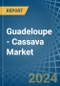 Guadeloupe - Cassava - Market Analysis, Forecast, Size, Trends and Insights - Product Thumbnail Image