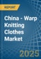 China - Warp Knitting Clothes - Market Analysis, Forecast, Size, Trends and Insights - Product Thumbnail Image