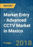 Market Entry - Advanced CCTV Market in Mexico - Analysis of Growth, Trends and Progress (2018 - 2023)- Product Image