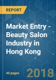 Market Entry - Beauty Salon Industry in Hong Kong- Analysis of Growth, Trends and Progress (2018 - 2023)- Product Image