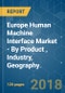 Europe Human Machine Interface Market - By Product (Resistive Touchscreens, Capacitive Touch Screens, Near Field Imaging Touchscreens), Industry, Geography, Trends, Forecast (2018 - 2023) - Product Thumbnail Image