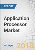 Application Processor Market by Device Type (Mobile Phones, PC Tablets, Smart Wearables, Automotive ADAS & Infotainment Systems), Core Type (Octa-core, Hexa-core, Quad-core, Dual-core, Single-core), Industry, Geography - Global Forecast to 2023- Product Image