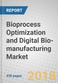 Bioprocess Optimization and Digital Bio-manufacturing: Global Markets- Product Image