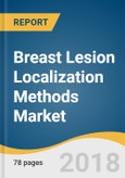 Breast Lesion Localization Methods Market Size, Share & Trends Analysis Report By Type (Wire Guided, Radioisotope Localization, Magnetic Tracer), By Region, And Segment Forecasts, 2018 - 2025- Product Image