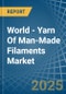 World - Yarn Of Man-Made Filaments - Market Analysis, Forecast, Size, Trends and Insights - Product Image