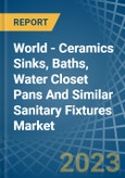 World - Ceramics Sinks, Baths, Water Closet Pans And Similar Sanitary Fixtures - Market Analysis, Forecast, Size, Trends and Insights- Product Image