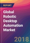 Global Robotic Desktop Automation (RDA) Market Size, Market Share, Application Analysis, Regional Outlook, Growth Trends, Key Players, Competitive Strategies and Forecasts, 2018 To 2026- Product Image