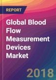 Global Blood Flow Measurement Devices Market Size, Market Share, Application Analysis, Regional Outlook, Growth Trends, Key Players, Competitive Strategies and Forecasts, 2018 To 2026- Product Image