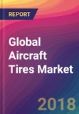 Global Aircraft Tires Market Size, Market Share, Application Analysis, Regional Outlook, Growth Trends, Key Players, Competitive Strategies and Forecasts, 2018 To 2026- Product Image