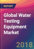Global Water Testing Equipment Market Size, Market Share, Application Analysis, Regional Outlook, Growth Trends, Key Players, Competitive Strategies and Forecasts, 2018 To 2026- Product Image