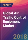 Global Air Traffic Control Equipment Market Size, Market Share, Application Analysis, Regional Outlook, Growth Trends, Key Players, Competitive Strategies and Forecasts, 2018 To 2026- Product Image