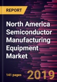 North America Semiconductor Manufacturing Equipment Market to 2027 - Regional Analysis and Forecasts by Equipment Type; Dimension, End-use- Product Image