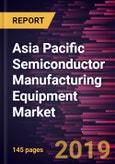 Asia Pacific Semiconductor Manufacturing Equipment Market to 2027 - Regional Analysis and Forecasts by Equipment Type; Dimension, End-use- Product Image