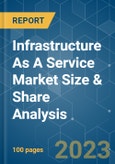 Infrastructure As A Service Market Size & Share Analysis - Growth Trends & Forecasts (2023 - 2028)- Product Image