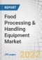 Food Processing & Handling Equipment Market by Type (Food Processing, Food Service, Food Packaging), Application (Meat & Poultry, Bakery & Confectionery, Alcoholic, Non-alcoholic Beverages, Dairy), End-product Form, and Region - Global Forecast to 2026 - Product Image