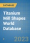 Titanium Mill Shapes World Database - Product Image