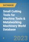Small Cutting Tools for Machine Tools & Metalworking Machinery World Database - Product Image