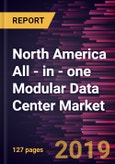 North America All - in - one Modular Data Center Market to 2027 - Regional Analysis and Forecasts by Customized Container Types; Deployment Type; End-Users- Product Image