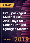 Pre - packaged Medical Kits And Trays for Saline Prefilled Syringes Market to 2027 - Global Analysis and Forecasts by Product Type; End User, and Geography- Product Image