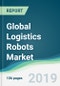 Global Logistics Robots Market - Forecasts from 2019 to 2024 - Product Thumbnail Image