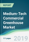 Medium-Tech Commercial Greenhouse Market - Forecasts from 2019 to 2024- Product Image