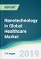 Nanotechnology in Global Healthcare Market - Forecasts from 2019 to 2024 - Product Thumbnail Image