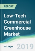 Low-Tech Commercial Greenhouse Market - Forecasts from 2019 to 2024- Product Image