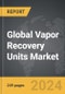 Vapor Recovery Units - Global Strategic Business Report - Product Image