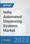 India Automated Dispensing Systems Market: Prospects, Trends Analysis, Market Size and Forecasts up to 2030 - Product Image